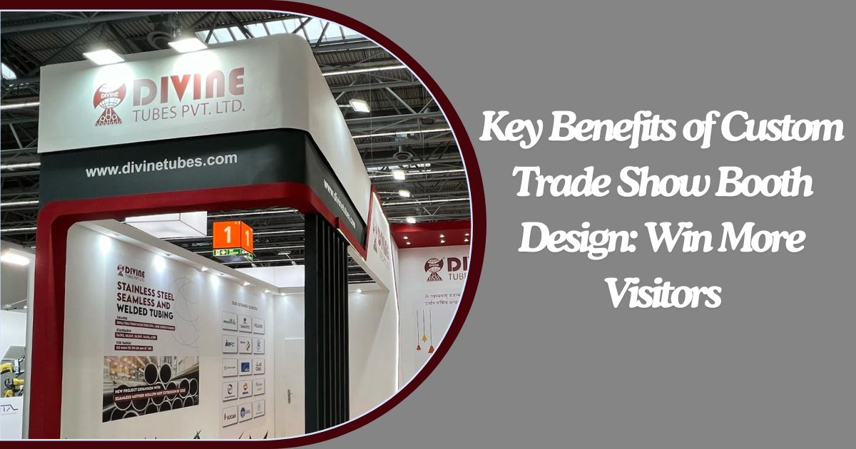 Key Benefits of Custom Trade Show Booth Design: Win More Visitors